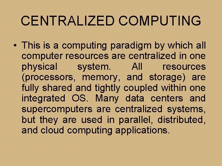 CENTRALIZED COMPUTING • This is a computing paradigm by which all computer resources are