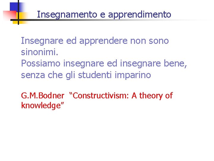 Insegnamento e apprendimento Insegnare ed apprendere non sono sinonimi. Possiamo insegnare ed insegnare bene,