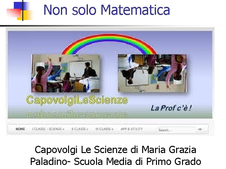 Non solo Matematica Capovolgi Le Scienze di Maria Grazia Paladino- Scuola Media di Primo