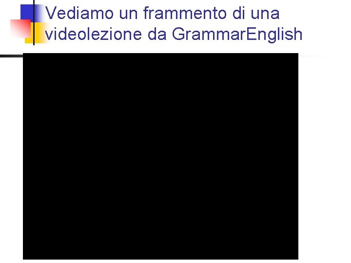 Vediamo un frammento di una videolezione da Grammar. English 