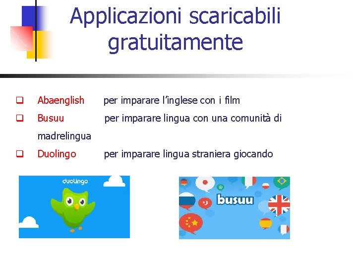 Applicazioni scaricabili gratuitamente q Abaenglish per imparare l’inglese con i film q Busuu per