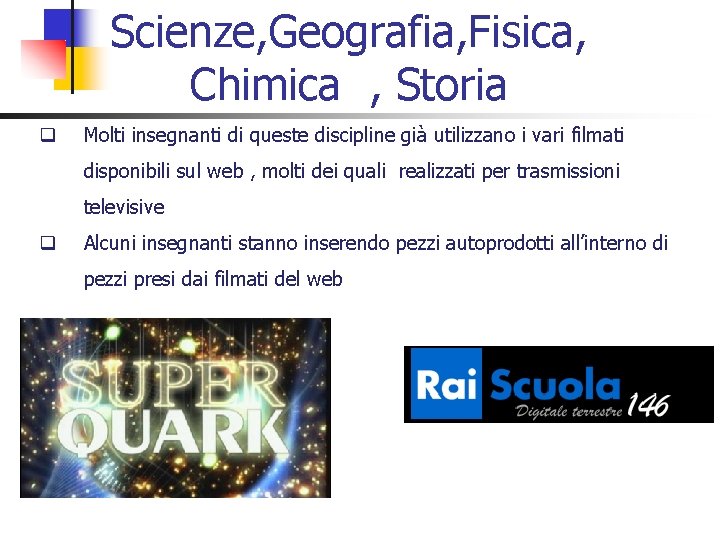 Scienze, Geografia, Fisica, Chimica , Storia q Molti insegnanti di queste discipline già utilizzano