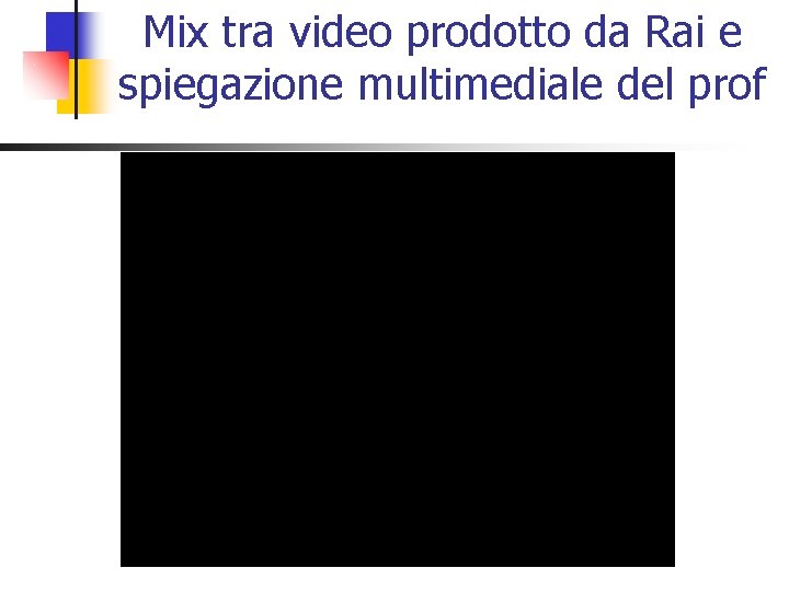 Mix tra video prodotto da Rai e spiegazione multimediale del prof 