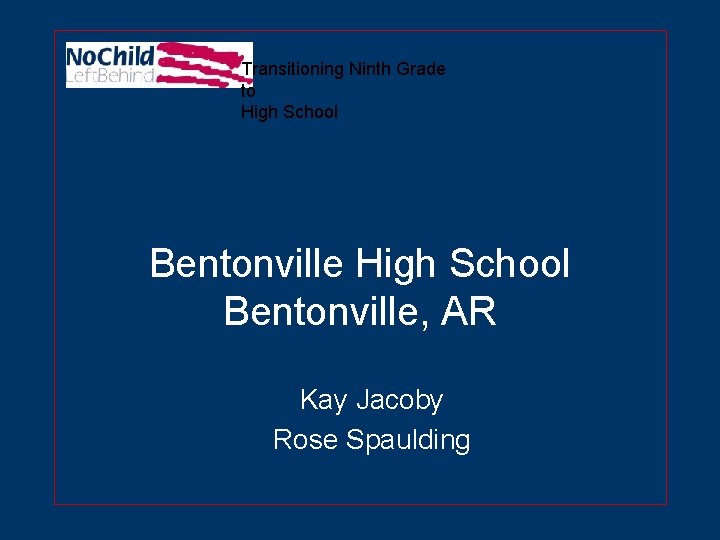 Transitioning Ninth Grade to High School Bentonville, AR Kay Jacoby Rose Spaulding 