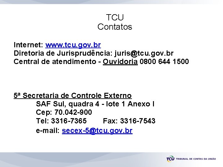 TCU Contatos Internet: www. tcu. gov. br Diretoria de Jurisprudência: juris@tcu. gov. br Central