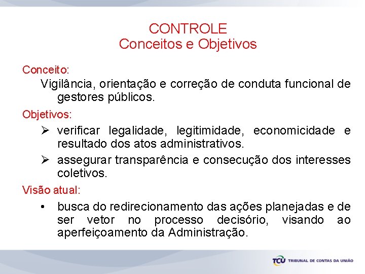 CONTROLE Conceitos e Objetivos Conceito: Vigilância, orientação e correção de conduta funcional de gestores