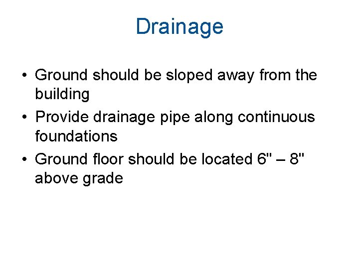 Drainage • Ground should be sloped away from the building • Provide drainage pipe Drainage • Ground should be sloped away from the building • Provide drainage pipe