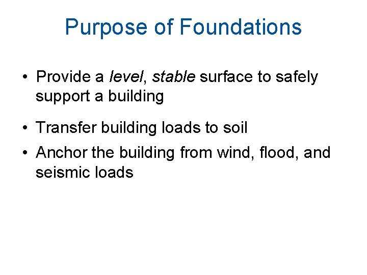 Purpose of Foundations • Provide a level, stable surface to safely support a building Purpose of Foundations • Provide a level, stable surface to safely support a building
