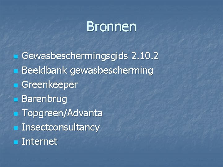 Bronnen n n n Gewasbeschermingsgids 2. 10. 2 Beeldbank gewasbescherming Greenkeeper Barenbrug Topgreen/Advanta Insectconsultancy