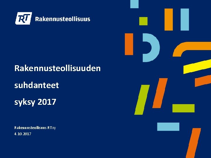 Rakennusteollisuuden suhdanteet syksy 2017 Rakennusteollisuus RT ry 4. 10. 2017 