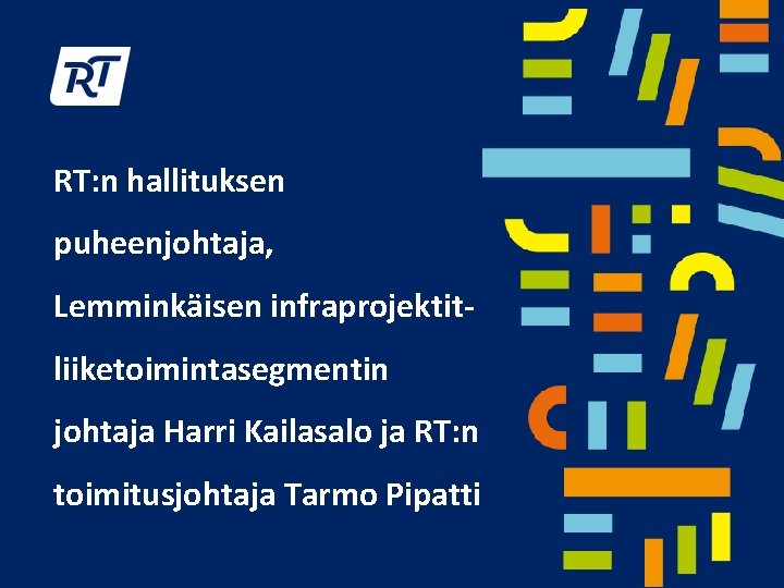 RT: n hallituksen puheenjohtaja, Lemminkäisen infraprojektitliiketoimintasegmentin johtaja Harri Kailasalo ja RT: n toimitusjohtaja Tarmo