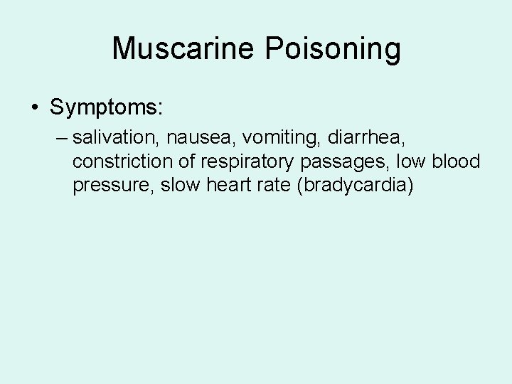 Muscarine Poisoning • Symptoms: – salivation, nausea, vomiting, diarrhea, constriction of respiratory passages, low Muscarine Poisoning • Symptoms: – salivation, nausea, vomiting, diarrhea, constriction of respiratory passages, low