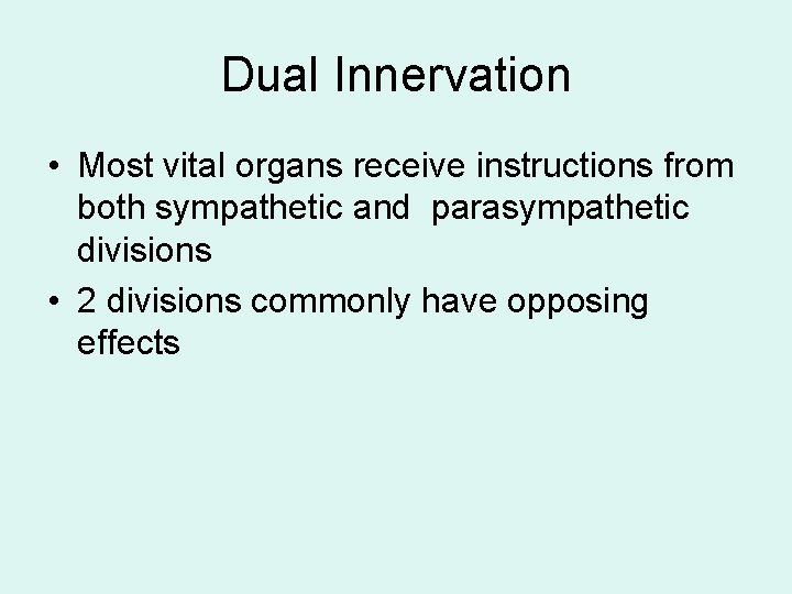 Dual Innervation • Most vital organs receive instructions from both sympathetic and parasympathetic divisions Dual Innervation • Most vital organs receive instructions from both sympathetic and parasympathetic divisions
