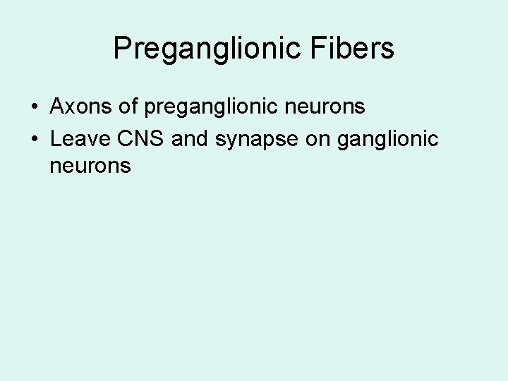 Preganglionic Fibers • Axons of preganglionic neurons • Leave CNS and synapse on ganglionic Preganglionic Fibers • Axons of preganglionic neurons • Leave CNS and synapse on ganglionic