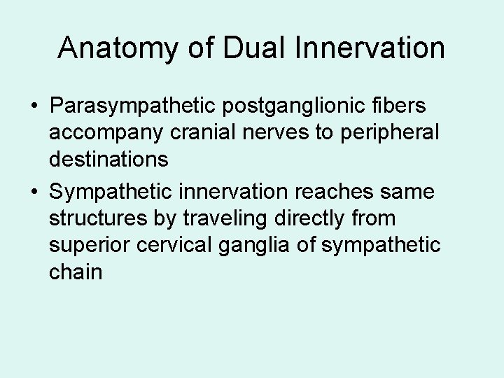 Anatomy of Dual Innervation • Parasympathetic postganglionic fibers accompany cranial nerves to peripheral destinations Anatomy of Dual Innervation • Parasympathetic postganglionic fibers accompany cranial nerves to peripheral destinations