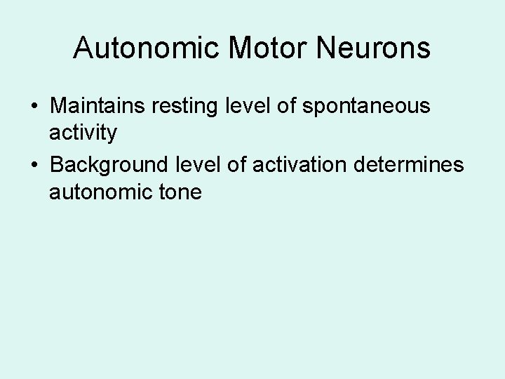Autonomic Motor Neurons • Maintains resting level of spontaneous activity • Background level of Autonomic Motor Neurons • Maintains resting level of spontaneous activity • Background level of