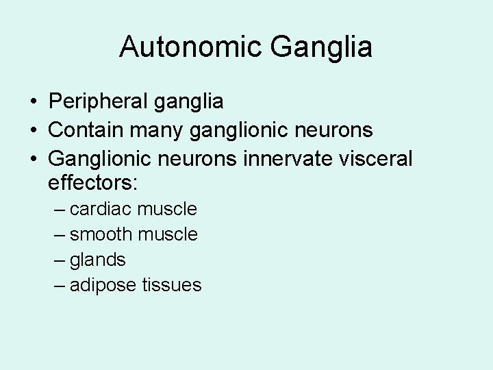 Autonomic Ganglia • Peripheral ganglia • Contain many ganglionic neurons • Ganglionic neurons innervate Autonomic Ganglia • Peripheral ganglia • Contain many ganglionic neurons • Ganglionic neurons innervate