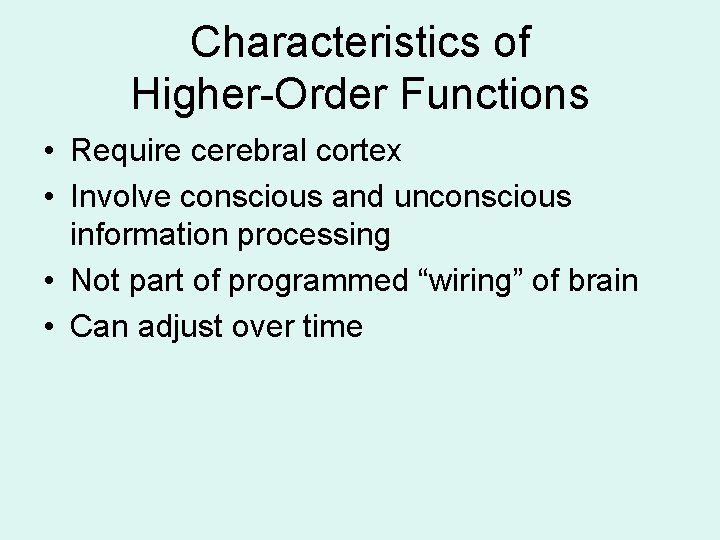 Characteristics of Higher-Order Functions • Require cerebral cortex • Involve conscious and unconscious information Characteristics of Higher-Order Functions • Require cerebral cortex • Involve conscious and unconscious information
