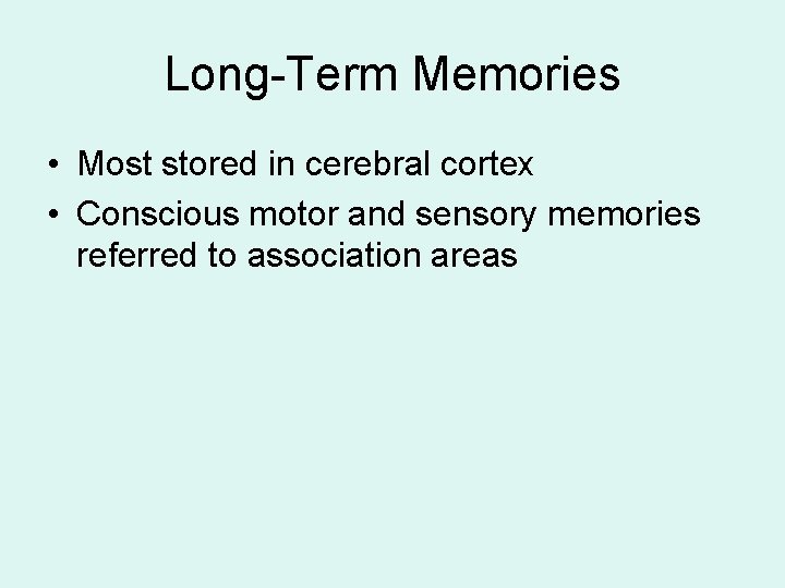 Long-Term Memories • Most stored in cerebral cortex • Conscious motor and sensory memories Long-Term Memories • Most stored in cerebral cortex • Conscious motor and sensory memories