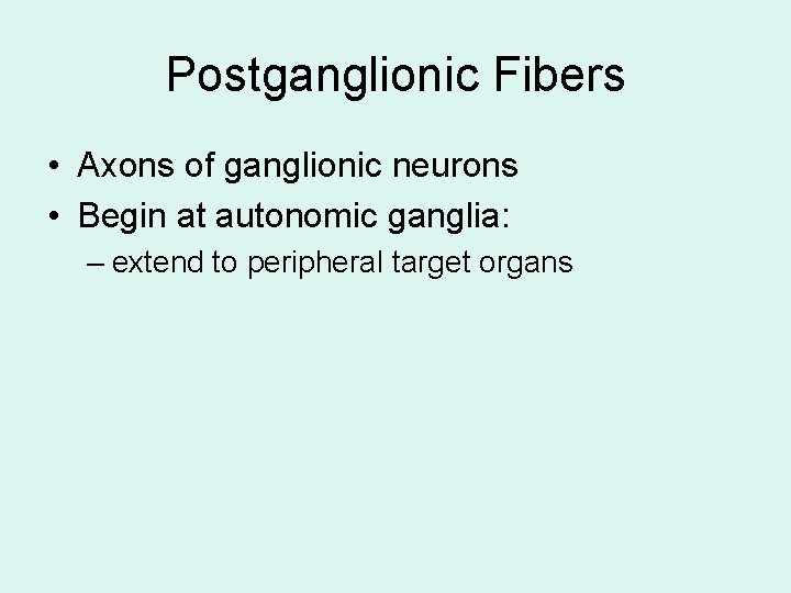 Postganglionic Fibers • Axons of ganglionic neurons • Begin at autonomic ganglia: – extend Postganglionic Fibers • Axons of ganglionic neurons • Begin at autonomic ganglia: – extend