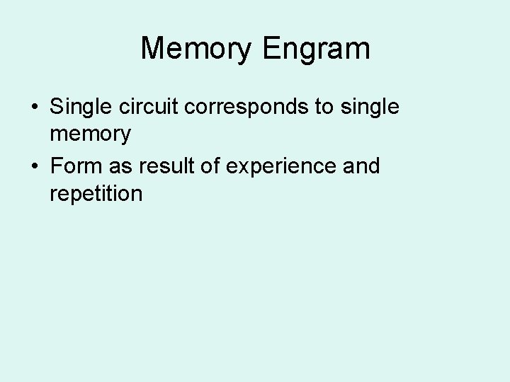 Memory Engram • Single circuit corresponds to single memory • Form as result of Memory Engram • Single circuit corresponds to single memory • Form as result of