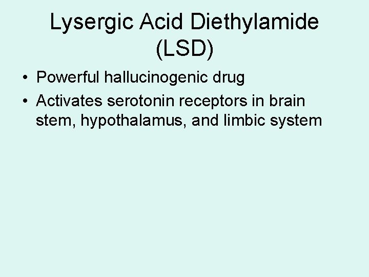 Lysergic Acid Diethylamide (LSD) • Powerful hallucinogenic drug • Activates serotonin receptors in brain Lysergic Acid Diethylamide (LSD) • Powerful hallucinogenic drug • Activates serotonin receptors in brain