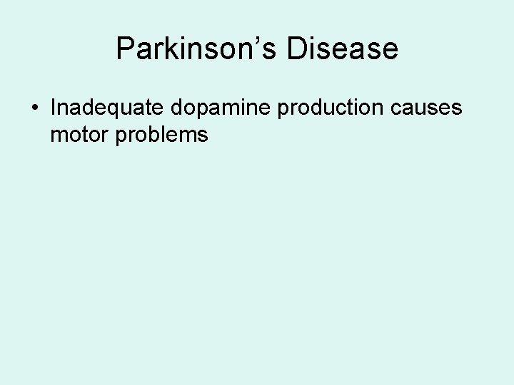 Parkinson’s Disease • Inadequate dopamine production causes motor problems Parkinson’s Disease • Inadequate dopamine production causes motor problems