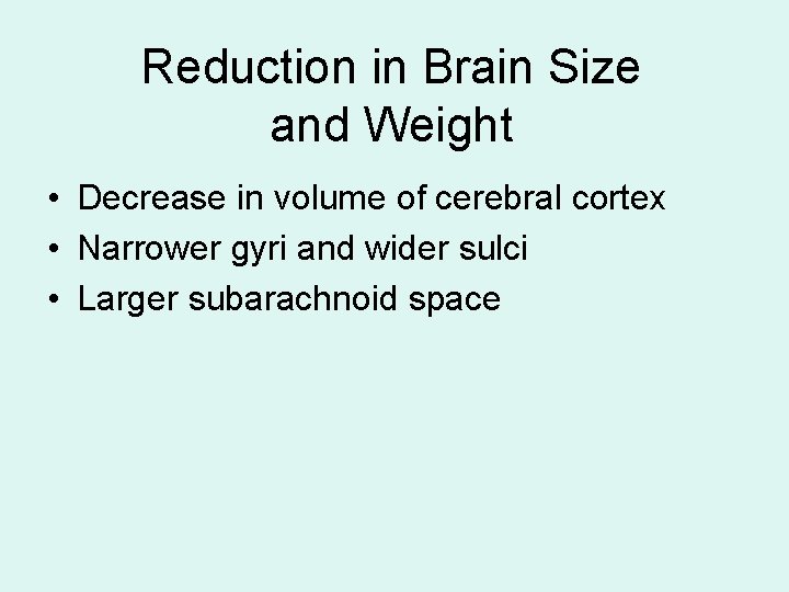 Reduction in Brain Size and Weight • Decrease in volume of cerebral cortex • Reduction in Brain Size and Weight • Decrease in volume of cerebral cortex •