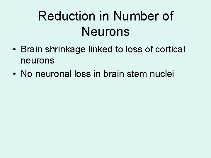 Reduction in Number of Neurons • Brain shrinkage linked to loss of cortical neurons Reduction in Number of Neurons • Brain shrinkage linked to loss of cortical neurons