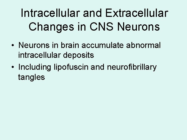 Intracellular and Extracellular Changes in CNS Neurons • Neurons in brain accumulate abnormal intracellular Intracellular and Extracellular Changes in CNS Neurons • Neurons in brain accumulate abnormal intracellular