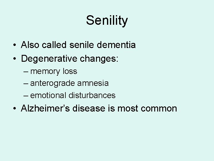 Senility • Also called senile dementia • Degenerative changes: – memory loss – anterograde Senility • Also called senile dementia • Degenerative changes: – memory loss – anterograde