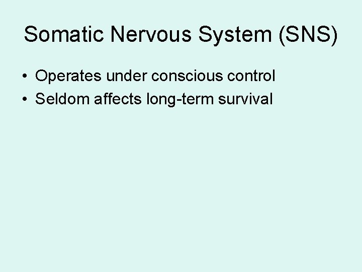Somatic Nervous System (SNS) • Operates under conscious control • Seldom affects long-term survival Somatic Nervous System (SNS) • Operates under conscious control • Seldom affects long-term survival