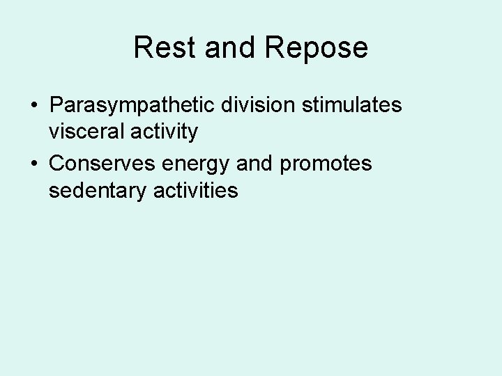 Rest and Repose • Parasympathetic division stimulates visceral activity • Conserves energy and promotes Rest and Repose • Parasympathetic division stimulates visceral activity • Conserves energy and promotes
