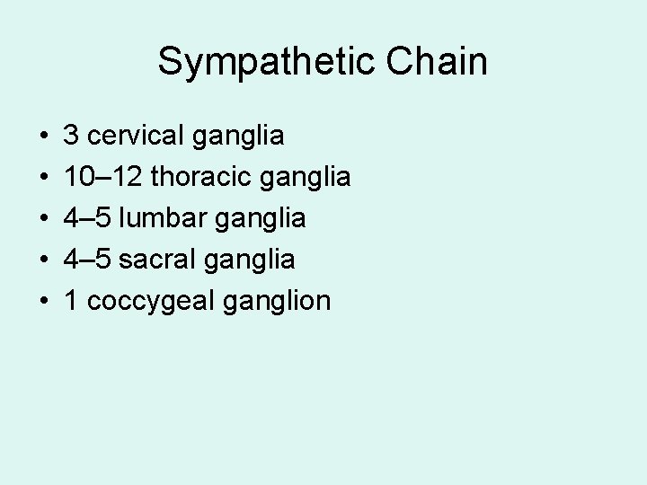 Sympathetic Chain • • • 3 cervical ganglia 10– 12 thoracic ganglia 4– 5 Sympathetic Chain • • • 3 cervical ganglia 10– 12 thoracic ganglia 4– 5