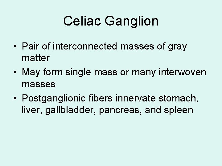 Celiac Ganglion • Pair of interconnected masses of gray matter • May form single Celiac Ganglion • Pair of interconnected masses of gray matter • May form single