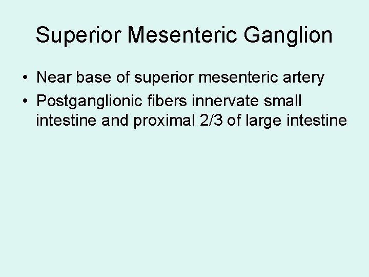 Superior Mesenteric Ganglion • Near base of superior mesenteric artery • Postganglionic fibers innervate Superior Mesenteric Ganglion • Near base of superior mesenteric artery • Postganglionic fibers innervate