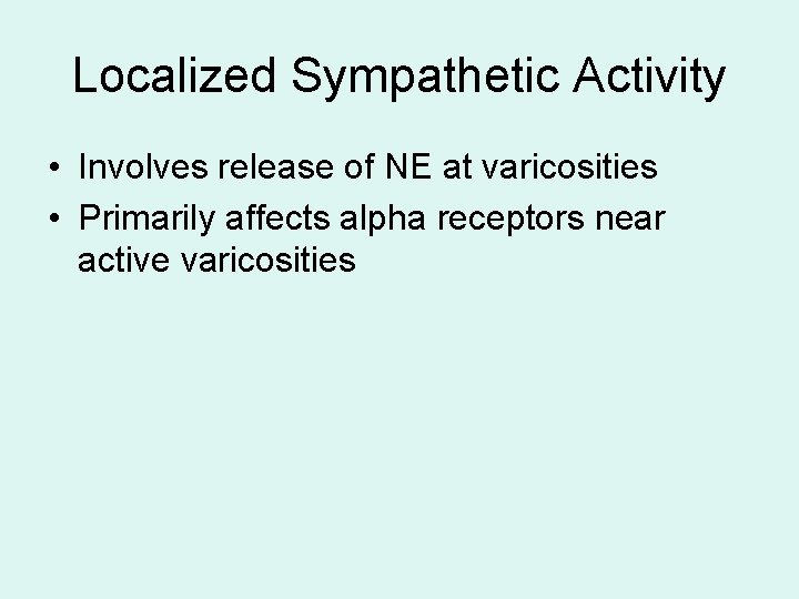 Localized Sympathetic Activity • Involves release of NE at varicosities • Primarily affects alpha Localized Sympathetic Activity • Involves release of NE at varicosities • Primarily affects alpha