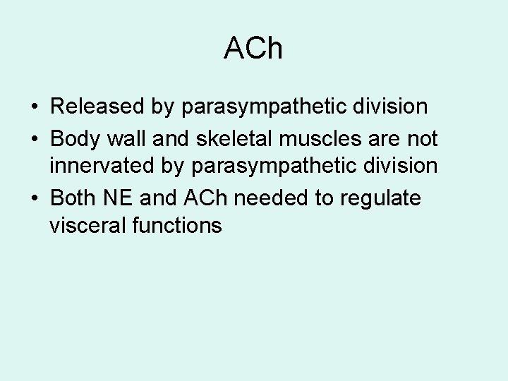 ACh • Released by parasympathetic division • Body wall and skeletal muscles are not ACh • Released by parasympathetic division • Body wall and skeletal muscles are not