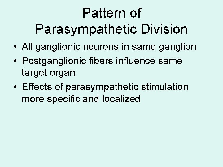 Pattern of Parasympathetic Division • All ganglionic neurons in same ganglion • Postganglionic fibers Pattern of Parasympathetic Division • All ganglionic neurons in same ganglion • Postganglionic fibers