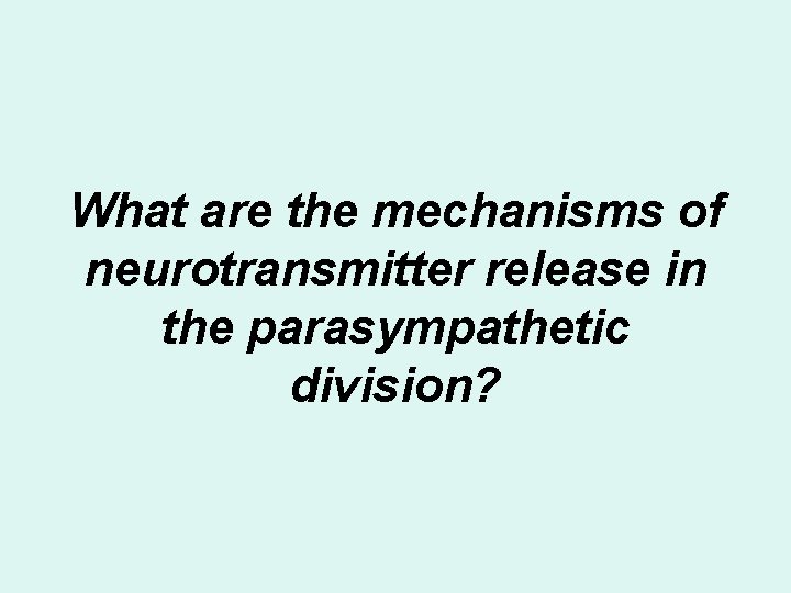 What are the mechanisms of neurotransmitter release in the parasympathetic division? What are the mechanisms of neurotransmitter release in the parasympathetic division?