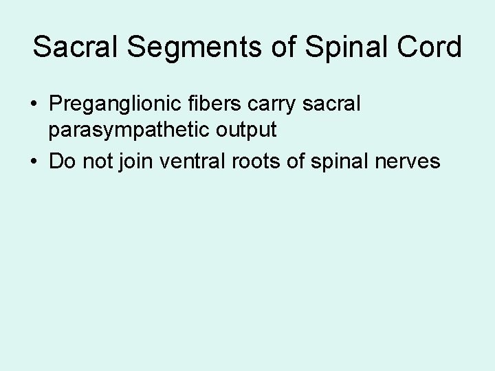 Sacral Segments of Spinal Cord • Preganglionic fibers carry sacral parasympathetic output • Do Sacral Segments of Spinal Cord • Preganglionic fibers carry sacral parasympathetic output • Do