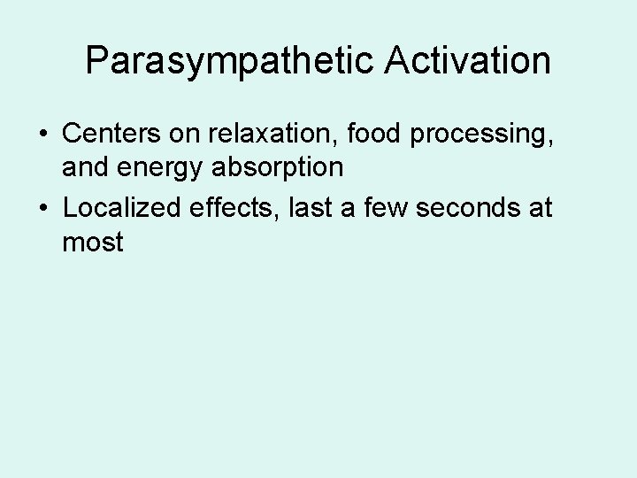 Parasympathetic Activation • Centers on relaxation, food processing, and energy absorption • Localized effects, Parasympathetic Activation • Centers on relaxation, food processing, and energy absorption • Localized effects,