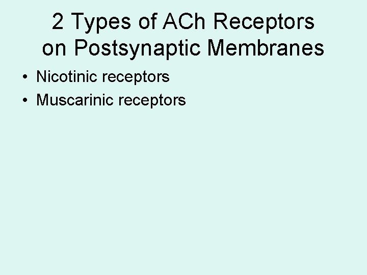 2 Types of ACh Receptors on Postsynaptic Membranes • Nicotinic receptors • Muscarinic receptors 2 Types of ACh Receptors on Postsynaptic Membranes • Nicotinic receptors • Muscarinic receptors