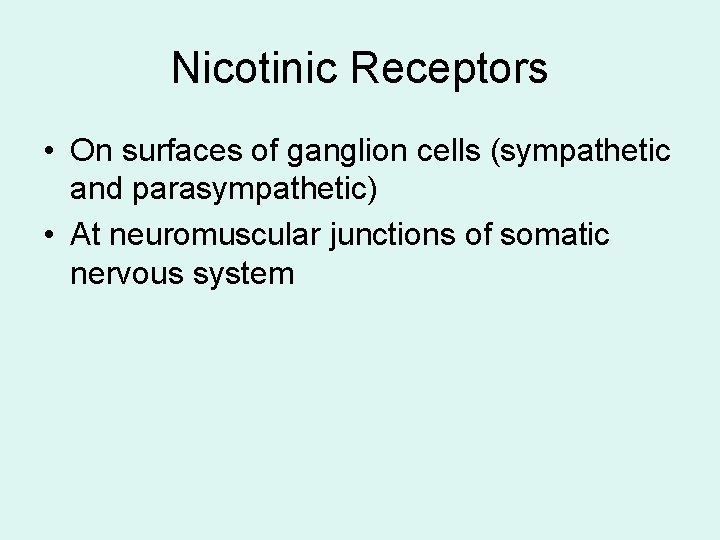 Nicotinic Receptors • On surfaces of ganglion cells (sympathetic and parasympathetic) • At neuromuscular Nicotinic Receptors • On surfaces of ganglion cells (sympathetic and parasympathetic) • At neuromuscular
