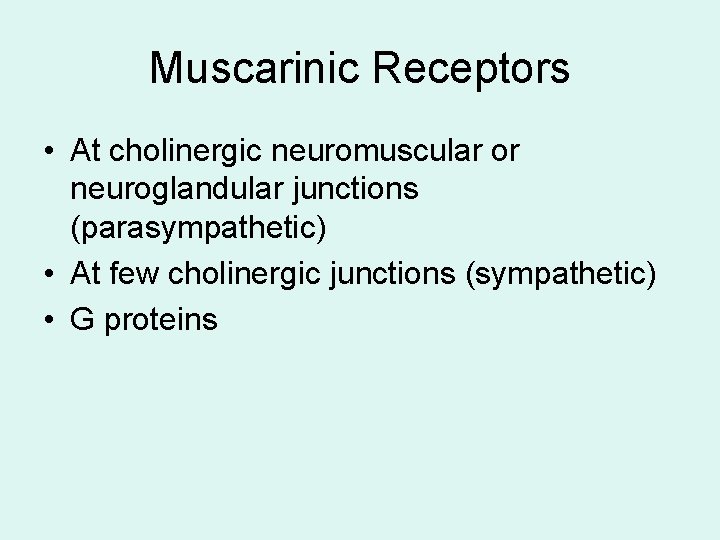 Muscarinic Receptors • At cholinergic neuromuscular or neuroglandular junctions (parasympathetic) • At few cholinergic Muscarinic Receptors • At cholinergic neuromuscular or neuroglandular junctions (parasympathetic) • At few cholinergic