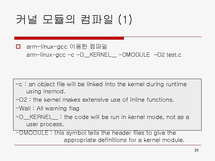 커널 모듈의 컴파일 (1) o arm-linux-gcc 이용한 컴파일 arm-linux-gcc -c -D__KERNEL__ -DMODULE -O 2