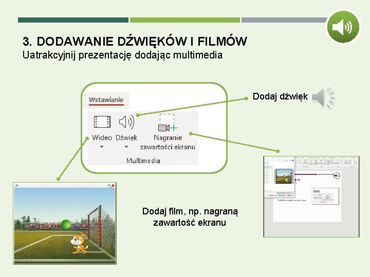 3. DODAWANIE DŹWIĘKÓW I FILMÓW Uatrakcyjnij prezentację dodając multimedia Dodaj dźwięk Dodaj film, np.