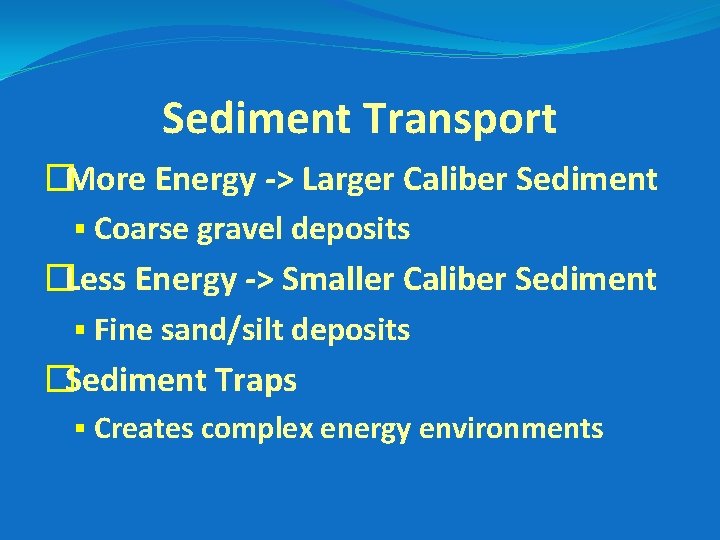Sediment Transport �More Energy -> Larger Caliber Sediment § Coarse gravel deposits �Less Energy
