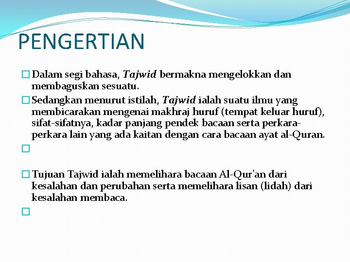 PENGERTIAN �Dalam segi bahasa, Tajwid bermakna mengelokkan dan membaguskan sesuatu. �Sedangkan menurut istilah, Tajwid