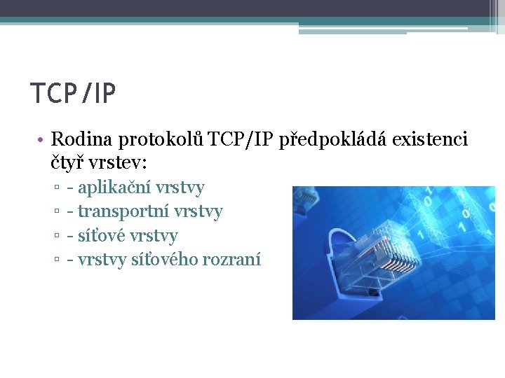 TCP/IP • Rodina protokolů TCP/IP předpokládá existenci čtyř vrstev: ▫ ▫ - aplikační vrstvy